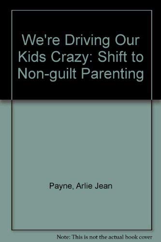 We're Driving Our Kids Crazy: The Shift to NonGuilt Parenting,Used