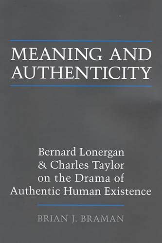 Meaning And Authenticity: Bernard Lonergan And Charles Taylor On The Drama Of Authentic Human Existence (Lonergan Studies)-used