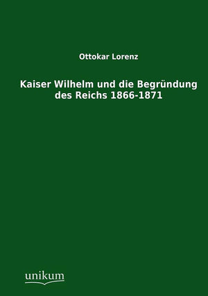 Kaiser Wilhelm und die Begrndung des Reichs 18661871 (German Edition),Used