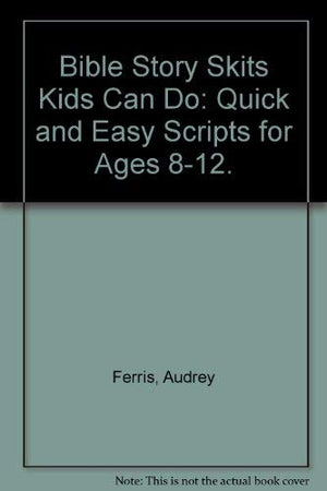 Bible Story Skits Kids Can Do: Quick and Easy Scripts for Ages 812.,New