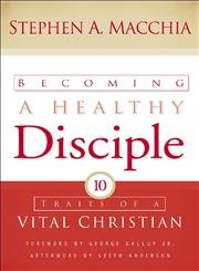 Becoming A Healthy Disciple: Ten Traits Of A Vital Christian,New