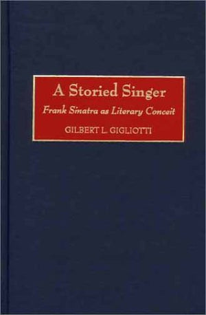 A Storied Singer: Frank Sinatra as Literary Conceit (Contributions to the Study of Popular Culture)