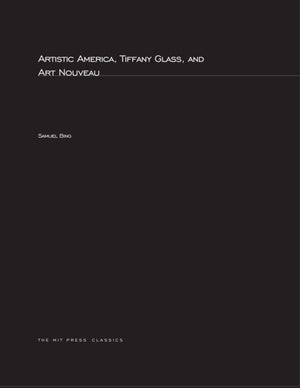 Artistic America, Tiffany Glass, And Art Nouveau (Mit Press Classics),New