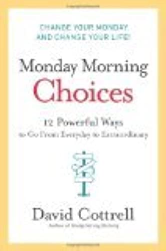 Monday Morning Choices: 12 Powerful Ways to Go from Everyday to Extraordinary,New