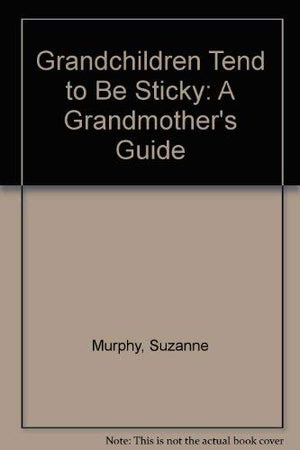Grandchildren Tend to Be Sticky: A Grandmother's Guide,Used