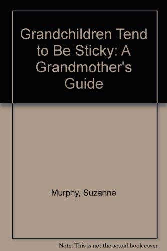 Grandchildren Tend to Be Sticky: A Grandmother's Guide,Used