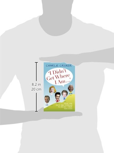 I Didn't Get Where I Am . . .: How the Rich and Famous Achieved Their Success,Used
