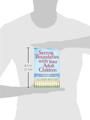 Setting Boundaries With Your Adult Children: Six Steps To Hope And Healing For Struggling Parents,New