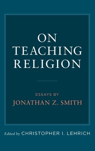 On Teaching Religion: Essays By Jonathan Z. Smith,Used