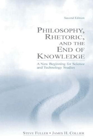 Philosophy, Rhetoric, And The End Of Knowledge: A New Beginning For Science And Technology Studies,Used