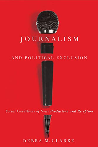 Journalism and Political Exclusion: Social Conditions of News Production and Reception,Used