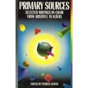 Primary Sources: Selected Writings on Color from Aristotle to Albers,New