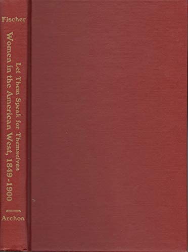 Let Them Speak for Themselves: Women in the American West, 18491900,Used