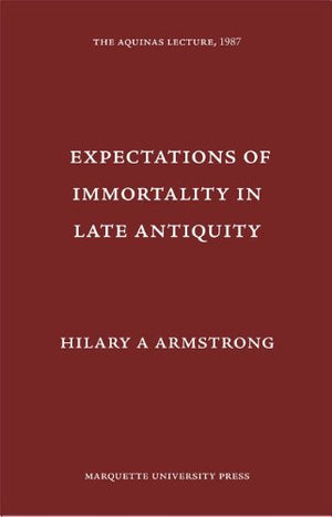 Expectations of Immortality in Late Antiquity (Aquinas Lecture),Used