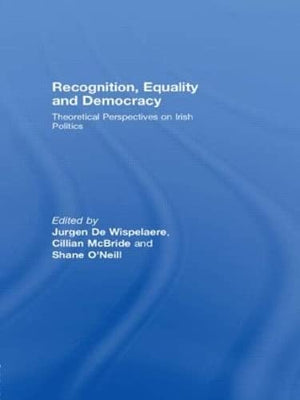Recognition, Equality And Democracy: Theoretical Perspectives On Irish Politics,New