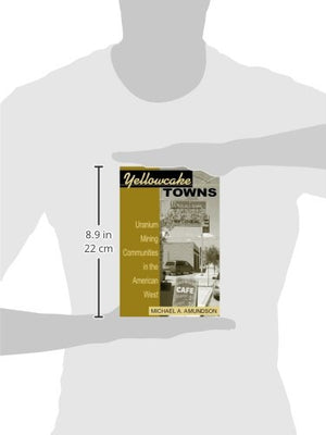 Yellowcake Towns  Uranium Mining Communities In The American West (Mining The American West),New