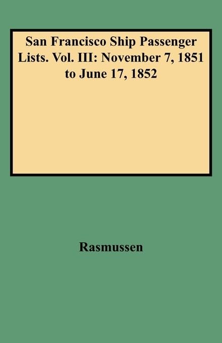 San Francisco Ship Passenger Lists. Vol. Iii: November 7, 1851 To June 17, 1852 (Ships 'N Rail Series),Used