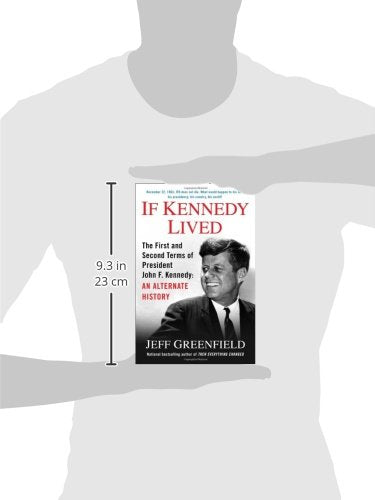 If Kennedy Lived: The First and Second Terms of President John F. Kennedy: An Alternate History