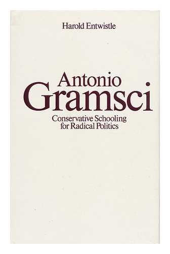 Antonio Gramsci: Conservative Schooling For Radical Politics (Routledge Education Books)