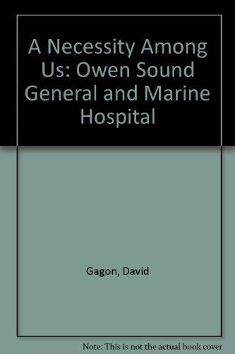 A Necessity Among Us: The Owen Sound General and Marine Hospital, 18911985,Used