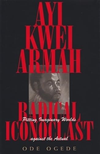 Ayi Kwei Armah, Radical Iconoclast: Pitting Imaginary Worlds Against The Actual,Used