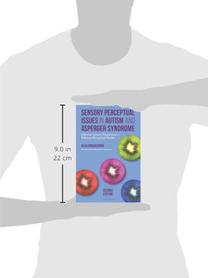 Sensory Perceptual Issues in Autism and Asperger Syndrome, Second Edition: Different Sensory Experiences  Different Perceptual ,Used