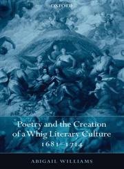 Poetry and the Creation of a Whig Literary Culture 16811714,Used