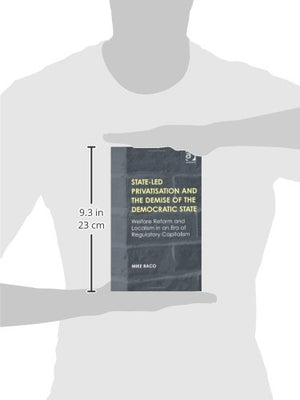 Stateled Privatisation and the Demise of the Democratic State: Welfare Reform and Localism in an Era of Regulatory Capitalism,Used