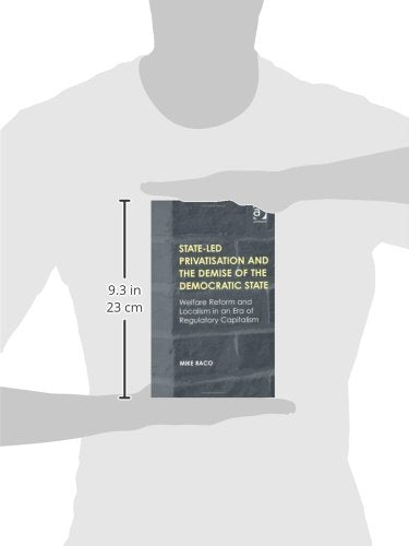 Stateled Privatisation and the Demise of the Democratic State: Welfare Reform and Localism in an Era of Regulatory Capitalism,Used