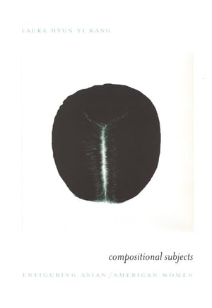 Compositional Subjects: Enfiguring Asian/American Women,New