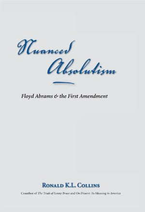 Nuanced Absolutism: Floyd Abrams And The First Amendment,Used
