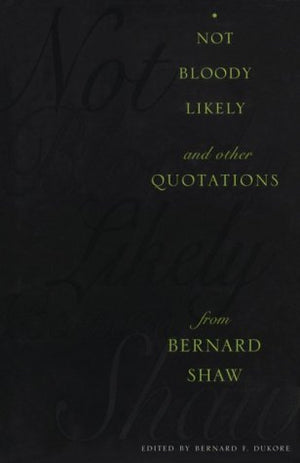 Not Bloody Likely  and other Quotations  from Bernard Shaw,Used