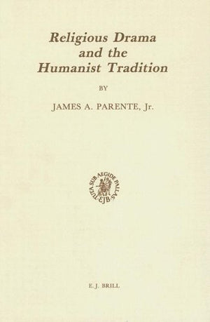 Religious Drama and the Humanist Tradition: Christian Theater in Germany and in the Netherlands 15001600 (Studies in the Histor,Used
