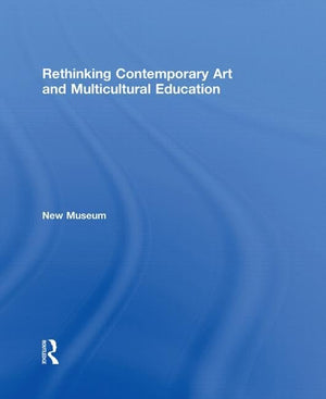 Rethinking Contemporary Art and Multicultural Education: New Museum of Contemporary Art,New