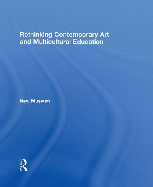 Rethinking Contemporary Art and Multicultural Education: New Museum of Contemporary Art,New