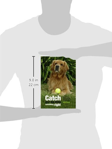 Catch Your Dog Doing Something Right: How To Train Any Dog In Five Minutes A Day,Used