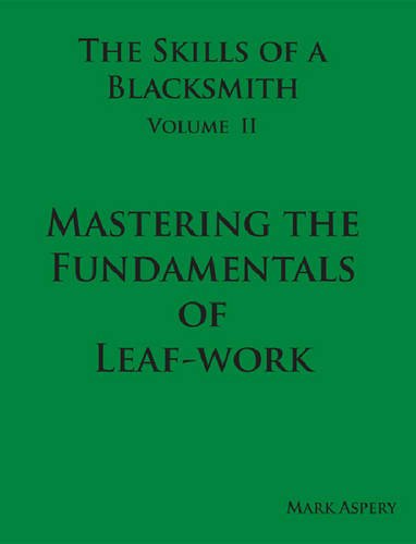 The Skills Of A Blacksmith: V.2: Mastering The Fundamentals Of Leafwork By Aspery, Mark (2009) Hardcover