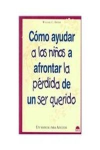 Como ayudar a los ninos a afrontar la perdida de un ser querido / Helping Children Cope with the Loss of a Loved One: Un manual ,New