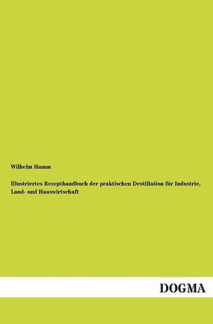 Illustriertes Rezepthandbuch der praktischen Destillation fr Industrie, Land und Hauswirtschaft (German Edition),Used