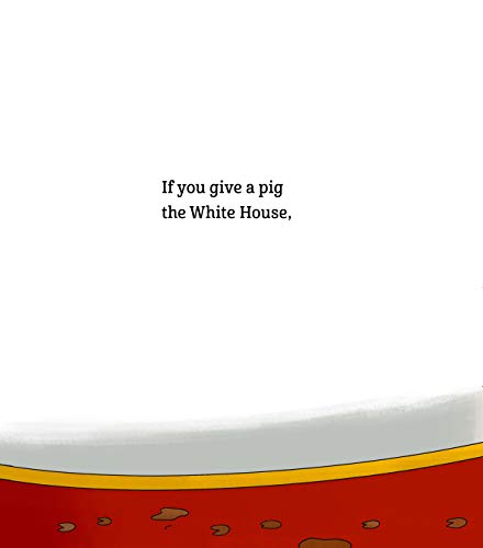 If You Give A Pig The White House: A Parody For Adults