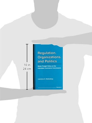 Regulation, Organizations, and Politics: Motor Freight Policy at the Interstate Commerce Commission,Used