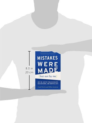 Mistakes Were Made (But Not By Me): Why We Justify Foolish Beliefs, Bad Decisions, And Hurtful Acts,New