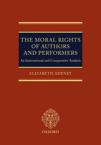The Moral Rights of Authors and Performers: An International and Comparative Analysis,New