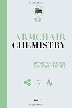 Armchair Chemistry: From Molecules To Elements: The Chemistry Of Everyday Life (Armchair Series, 2)