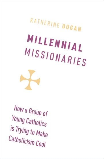 Millennial Missionaries: How a Group of Young Catholics is Trying to Make Catholicism Cool,Used