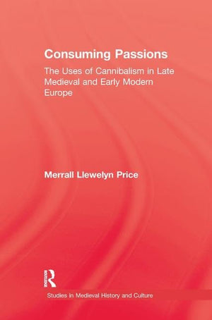 Consuming Passions: The Uses of Cannibalism in Late Medieval and Early Modern Europe (Studies in Medieval History and Culture),Used