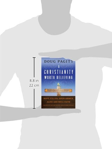 A Christianity Worth Believing: Hopefilled, Openarmed, Aliveandwell Faith for the Left Out, Left Behind, and Let Down in us ,Used