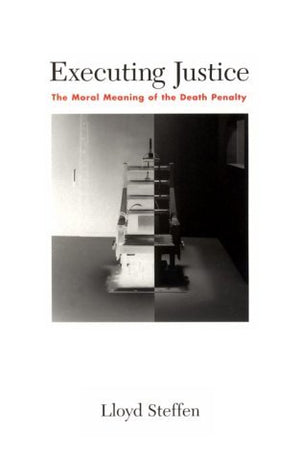 Executing Justice: The Moral Meaning of the Death Penalty