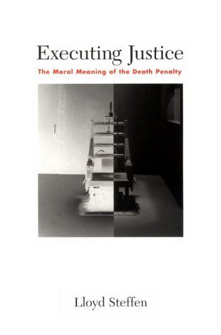 Executing Justice: The Moral Meaning of the Death Penalty