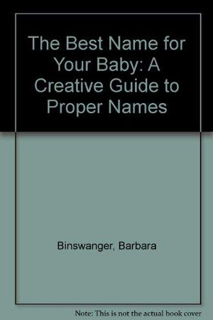 The Best Name for Your Baby: A Creative Guide to Proper Nomenclature,Used